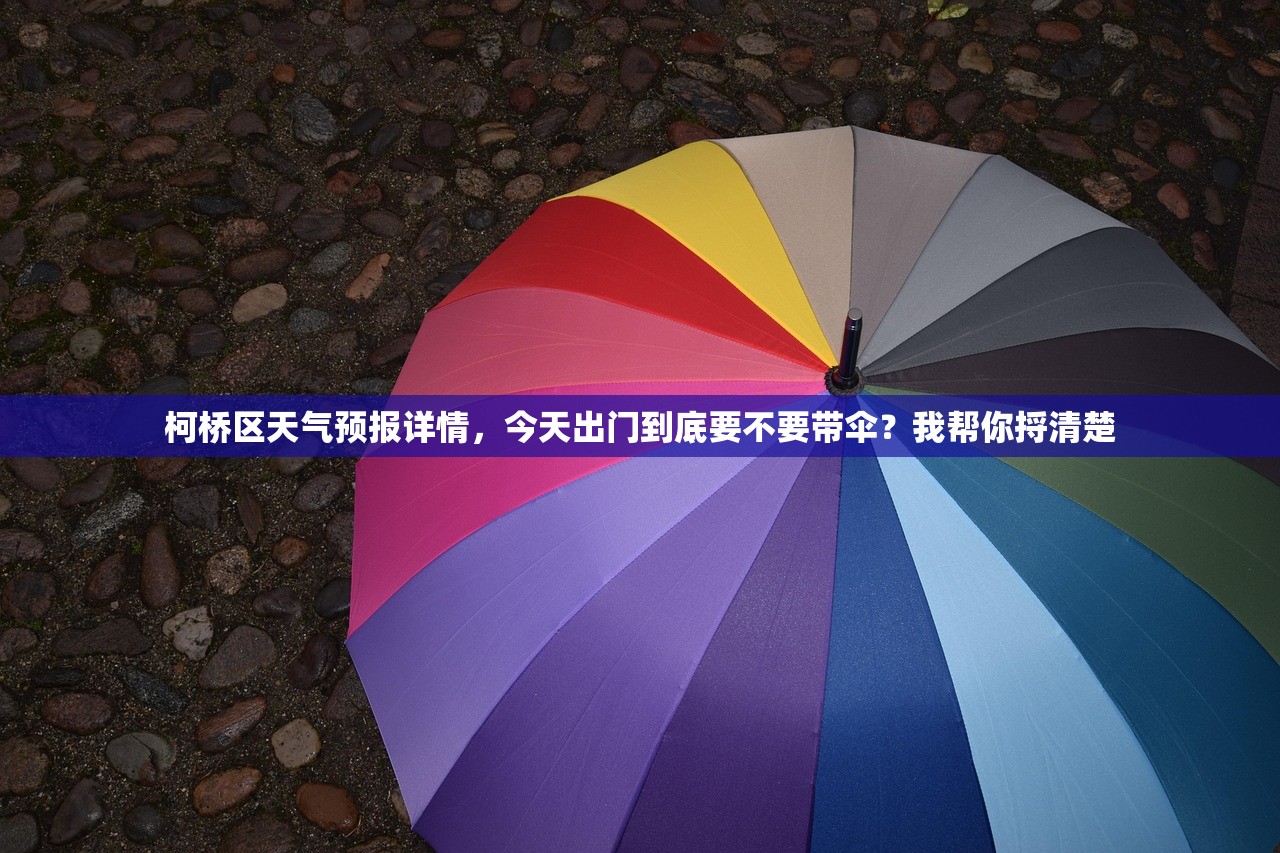 柯桥区天气预报详情，今天出门到底要不要带伞？我帮你捋清楚