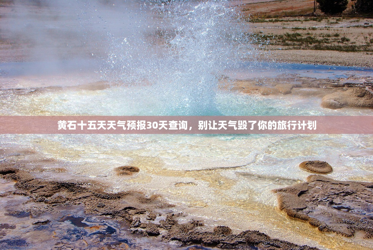 黄石十五天天气预报30天查询，别让天气毁了你的旅行计划
