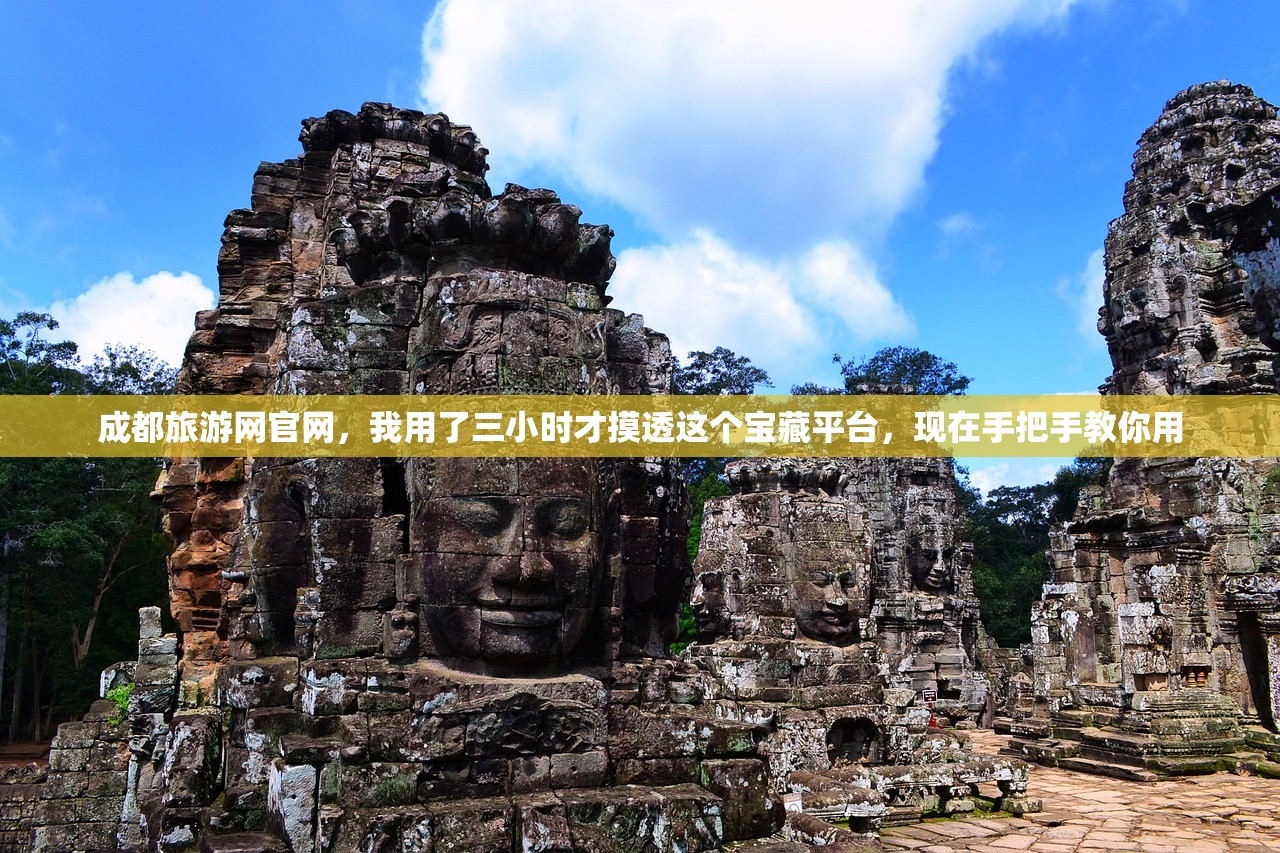 成都旅游网官网，我用了三小时才摸透这个宝藏平台，现在手把手教你用