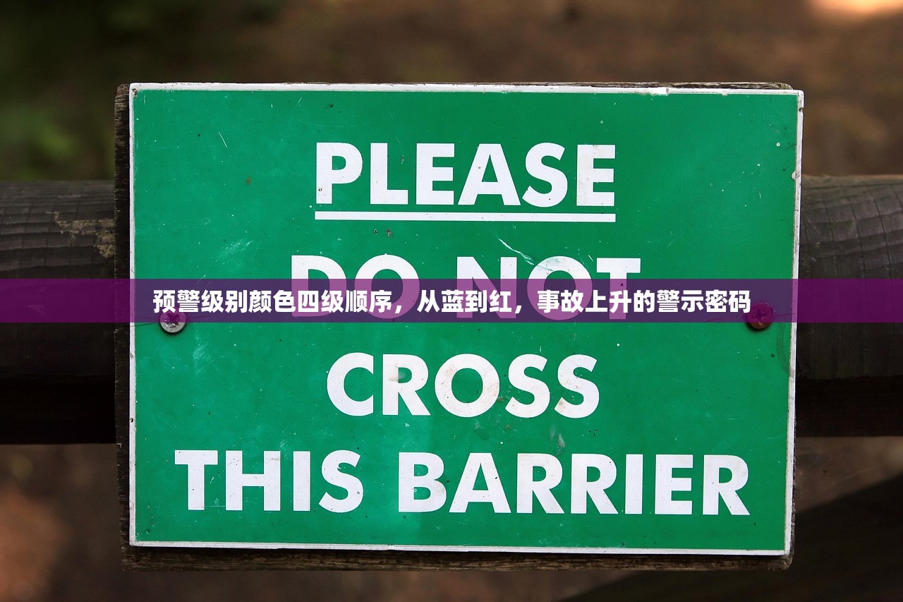 预警级别颜色四级顺序,从蓝到红,事故上升的警示密码 预警级别颜色四级顺序,从蓝到红,事故上升的警示密码