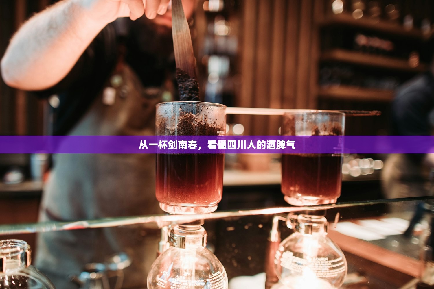 从一杯剑南春，看懂四川人的酒脾气